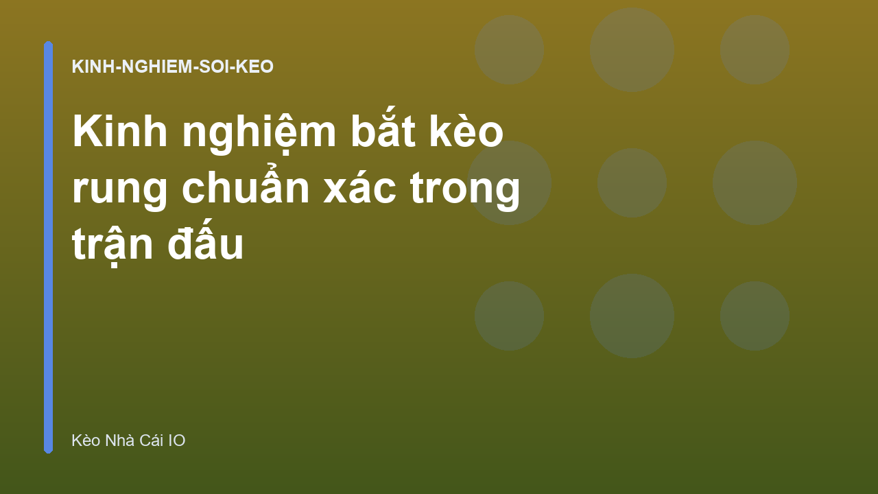 Kinh nghiệm bắt kèo rung chuẩn xác trong trận đấu
