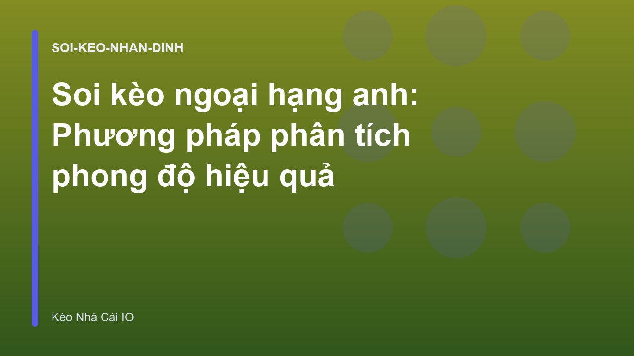 Soi kèo ngoại hạng anh: Phương pháp phân tích phong độ hiệu quả